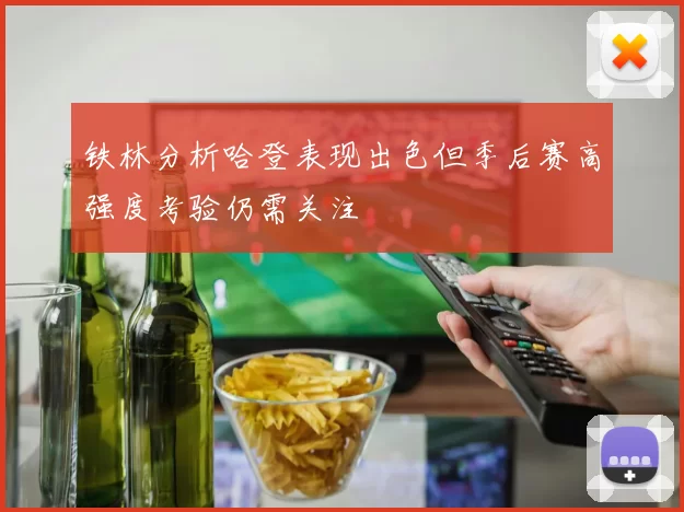 铁林分析哈登表现出色但季后赛高强度考验仍需关注