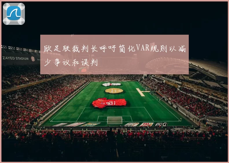 欧足联裁判长呼吁简化VAR规则以减少争议和误判